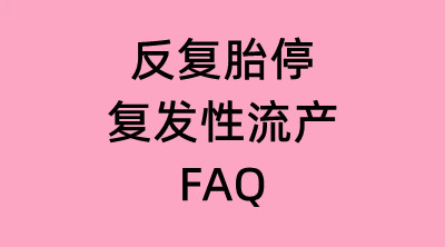 反复胎停、复发性流产 FAQ｜病因、筛查、孕前保胎科普